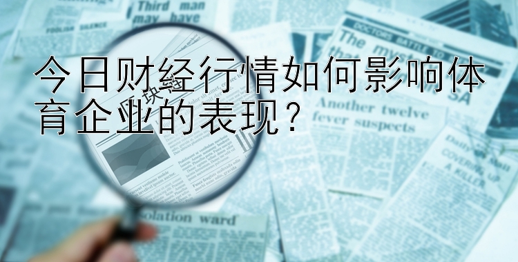 今日财经行情如何影响体育企业的表现？