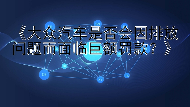 《大众汽车是否会因排放问题而面临巨额罚款？》