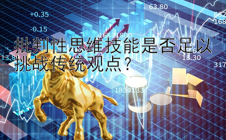 批判性思维技能是否足以挑战传统观点？